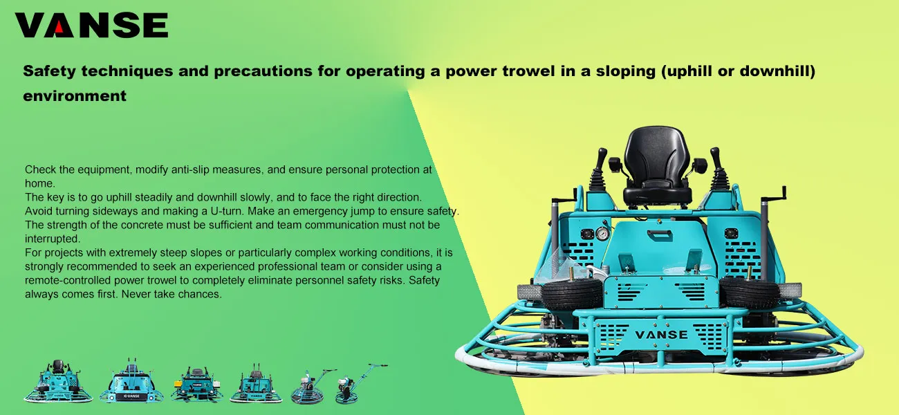 Safety techniques and precautions for operating a power trowel in a sloping (uphill or downhill) environment 1 Safety techniques and precautions for operating a power trowel in a sloping (uphill or downhill) environment